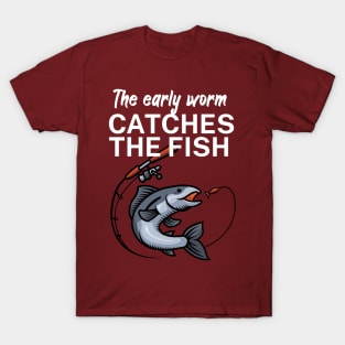 The early worm catches the fish T-Shirt